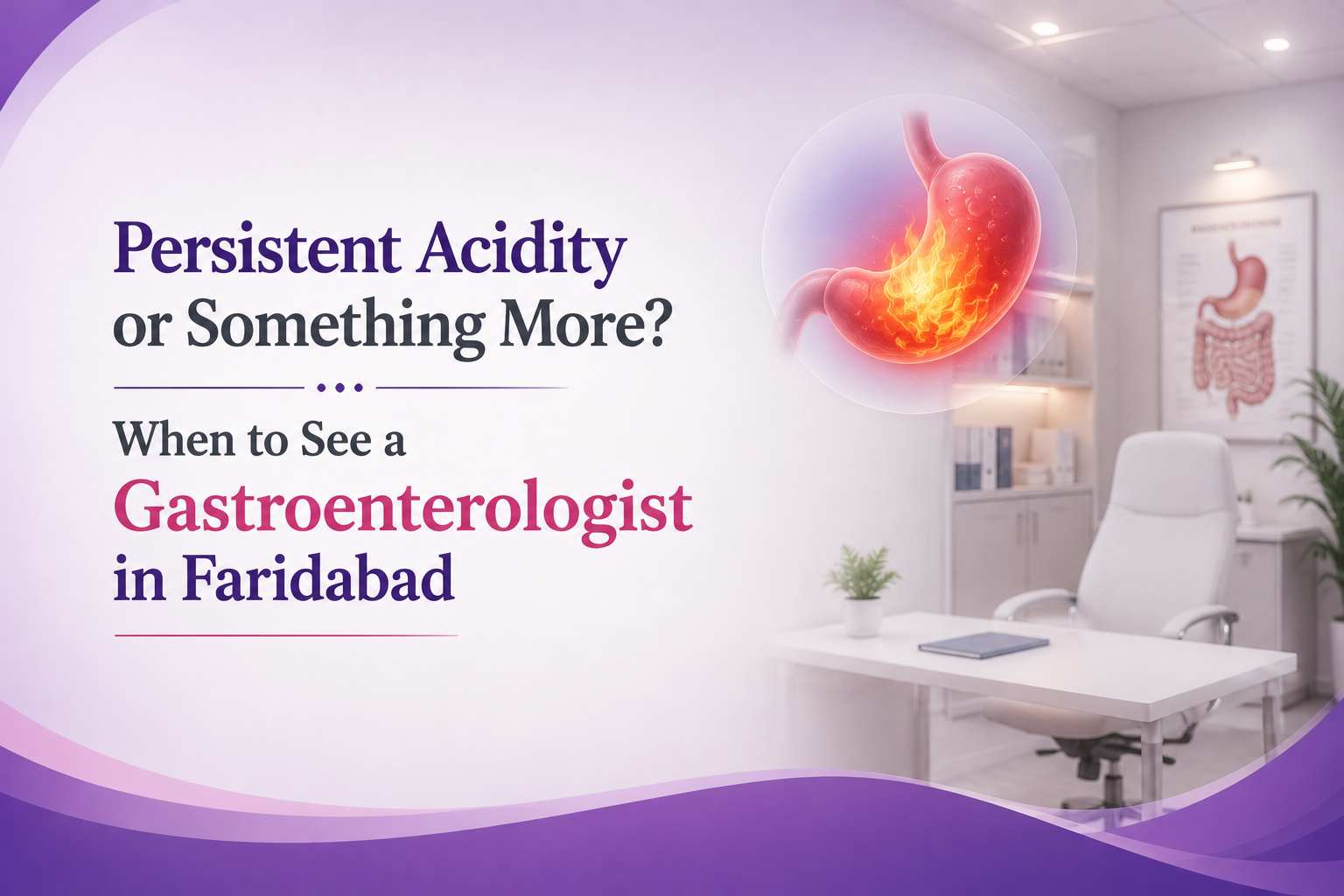 Persistent Acidity or Something More? When to See a Gastroenterologist in Faridabad