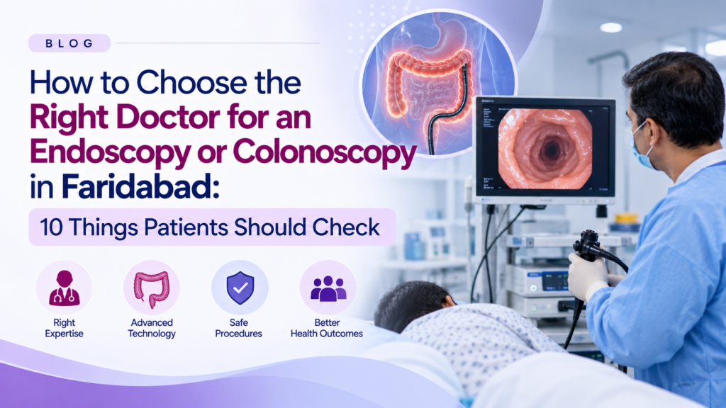 How to Choose the Right Doctor for an Endoscopy or Colonoscopy in Faridabad: 10 Things Patients Should Check
